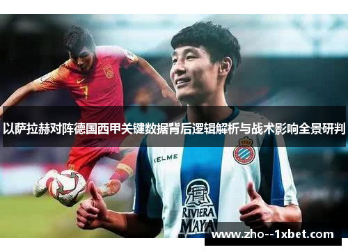 以萨拉赫对阵德国西甲关键数据背后逻辑解析与战术影响全景研判