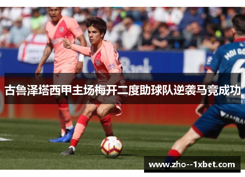 古鲁泽塔西甲主场梅开二度助球队逆袭马竞成功
