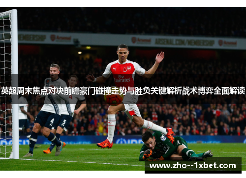英超周末焦点对决前瞻豪门碰撞走势与胜负关键解析战术博弈全面解读