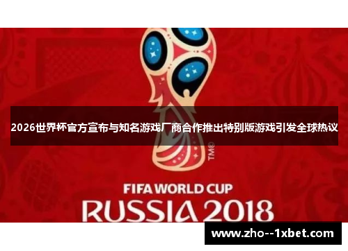 2026世界杯官方宣布与知名游戏厂商合作推出特别版游戏引发全球热议